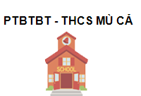 TRUNG TÂM PTBTBT - THCS MÙ CẢ